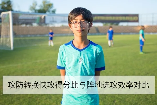 攻防转换快攻得分比与阵地进攻效率对比
